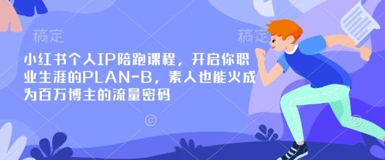 小红书个人IP陪跑课程，开启你职业生涯的PLAN-B，素人也能火成为百万博主的流量密码-宇创网