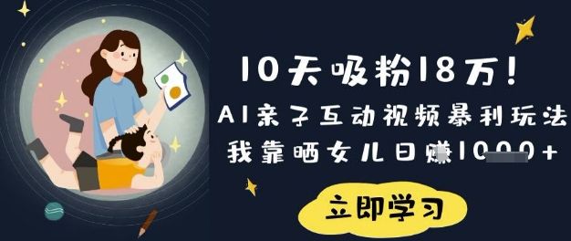 10天吸粉18W！AI亲子互动视频暴利玩法，我靠晒女儿日入数张-宇创网