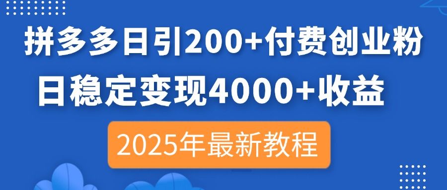 (14217期)拼多多日引200+付费创业粉,日稳定变现4000+收益,2025年最新教程-宇创网
