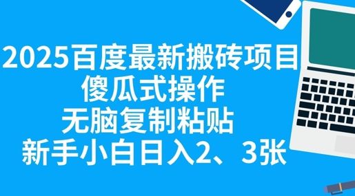2025百度最新搬砖项目，傻瓜式操作，无脑复制粘贴，新手小白日入2张-宇创网