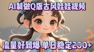 利用AI制做Q版古风娃娃视频，只需三步新手也能做出流量好到爆-宇创网