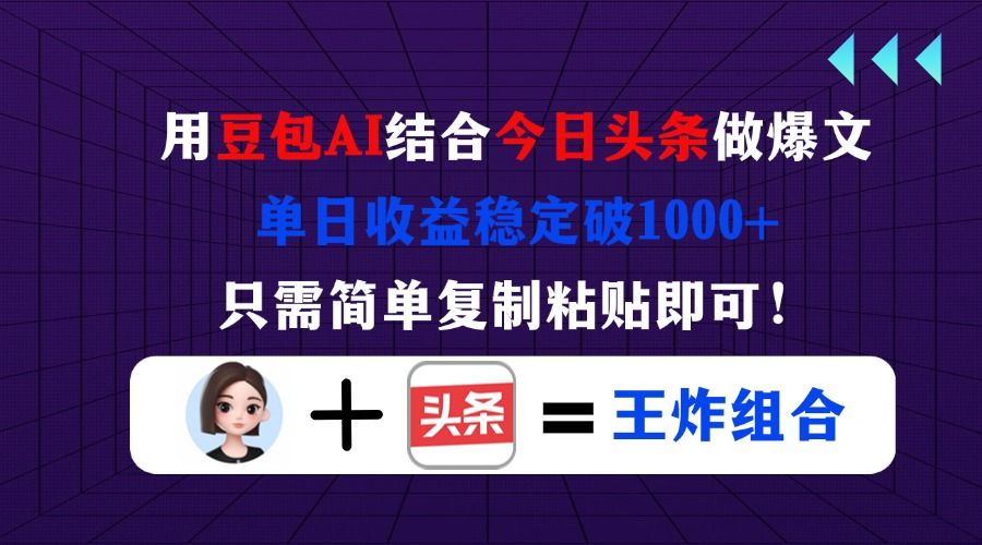 （14334期）用豆包结合今日头条做爆文，单日收益稳定破1000+，只需简单复制粘贴即可！-宇创网