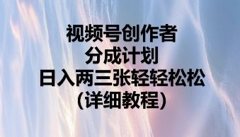视频号创作者分成计划，日入两张轻轻松松-宇创网