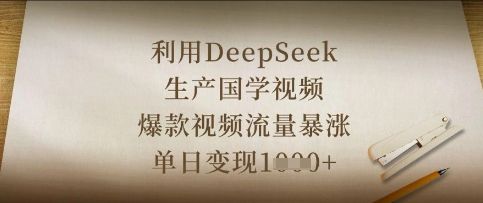 利用DeepSeek生产国学视频，爆款视频流量暴涨，单日变现数张-宇创网