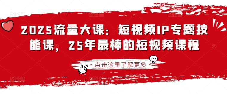 2025流量大课:短视频IP专题技能课,25年最棒的短视频课程-宇创网