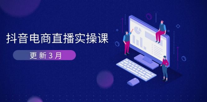 (14253期)抖音电商直播实操课-更新3月 深度剖析算法机制 快速提升直播GMV与带货变现-宇创网