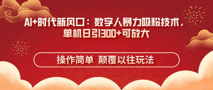 (14304期)AI+时代新风口:数字人暴力吸粉技术,单机日引300+可放大 操作简单 颠...-宇创网