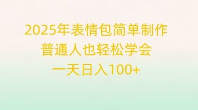 2025年表情包简单制作，普通人也轻松学会，一天日入1张-宇创网