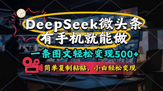 （14318期）一条图文轻松变现500+，DeeSeep微头条，有手机就能做，简单复制粘贴，...-宇创网