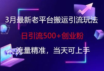 3月最新老平台搬运引流玩法,日引流500+创业粉,流量精准,当天可上手-宇创网