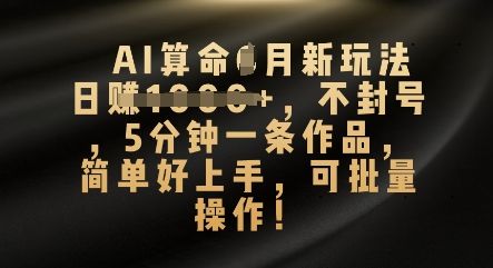 AI算命4月新玩法，日入数张，不封号，5分钟一条作品，简单好上手，可批量操作-宇创网