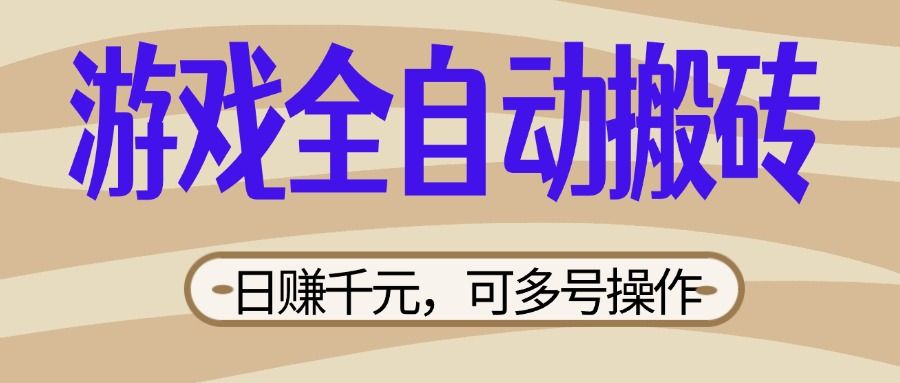 （14150期）游戏全自动搬砖，日赚千元，可多号操作，新手小白宝妈躺赚-宇创网