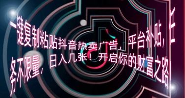 一键复制粘贴抖音热卖广告，平台补贴，任务不限量，日入几张，开启你的财富之路!-宇创网
